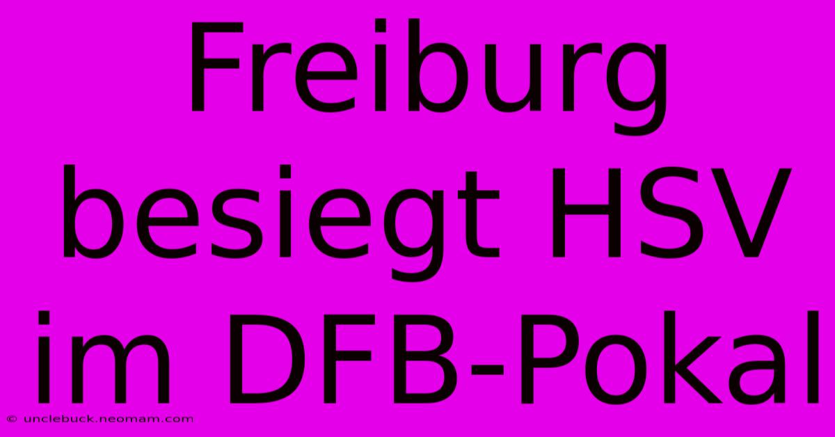 Freiburg Besiegt HSV Im DFB-Pokal 