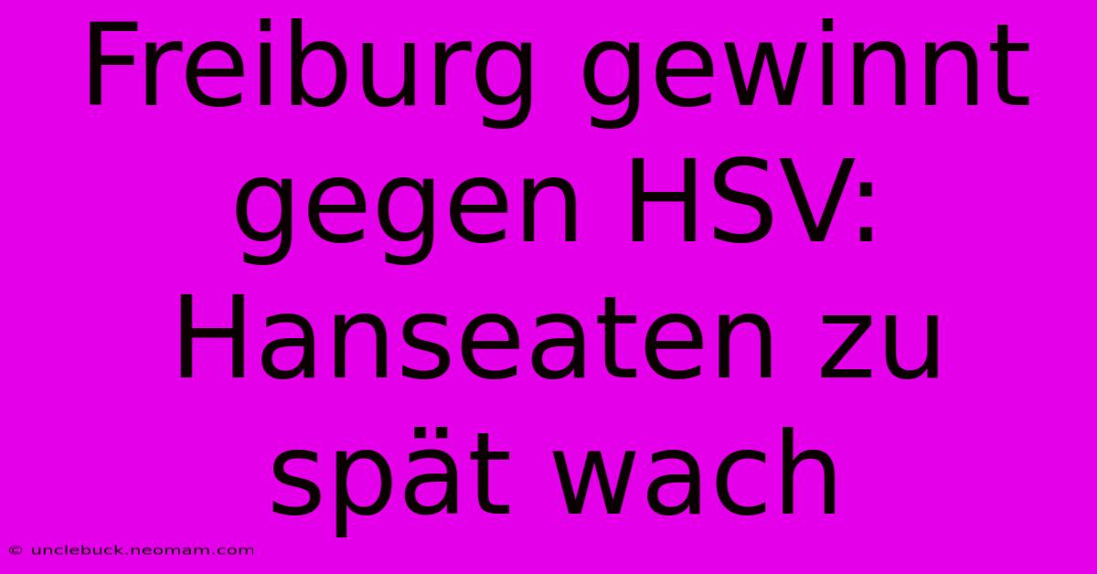 Freiburg Gewinnt Gegen HSV: Hanseaten Zu Spät Wach 