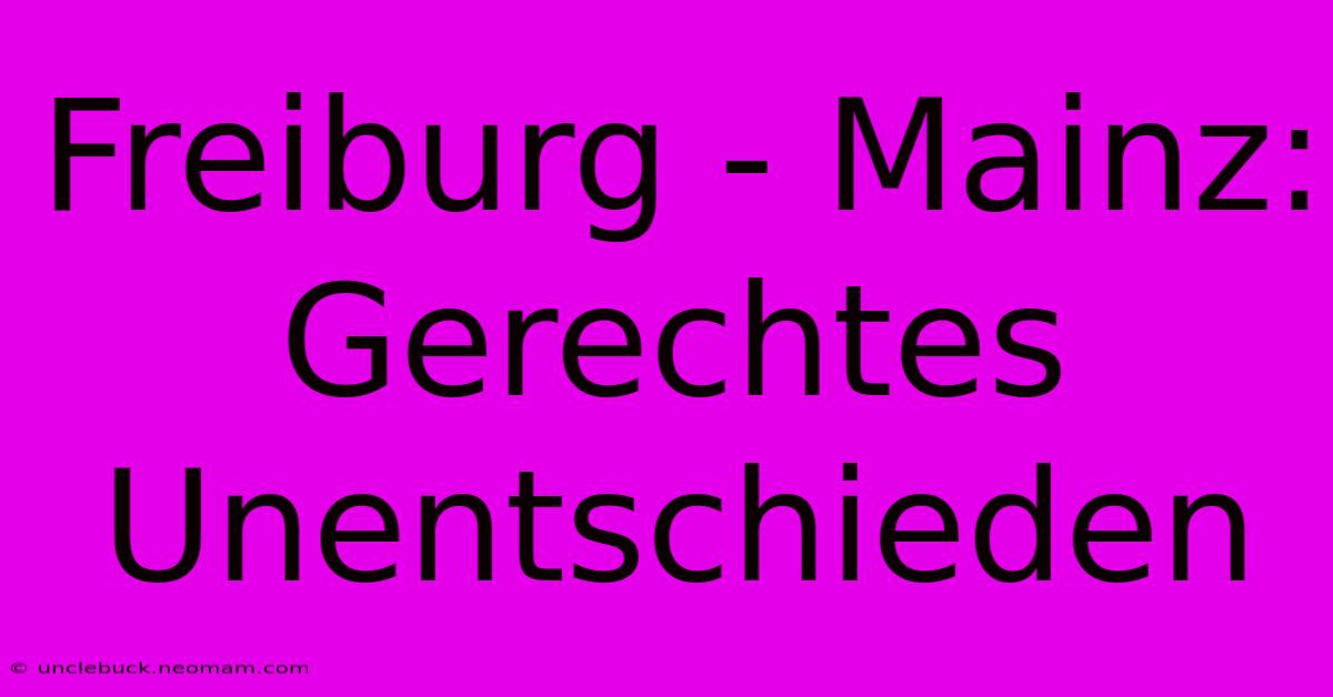 Freiburg - Mainz: Gerechtes Unentschieden