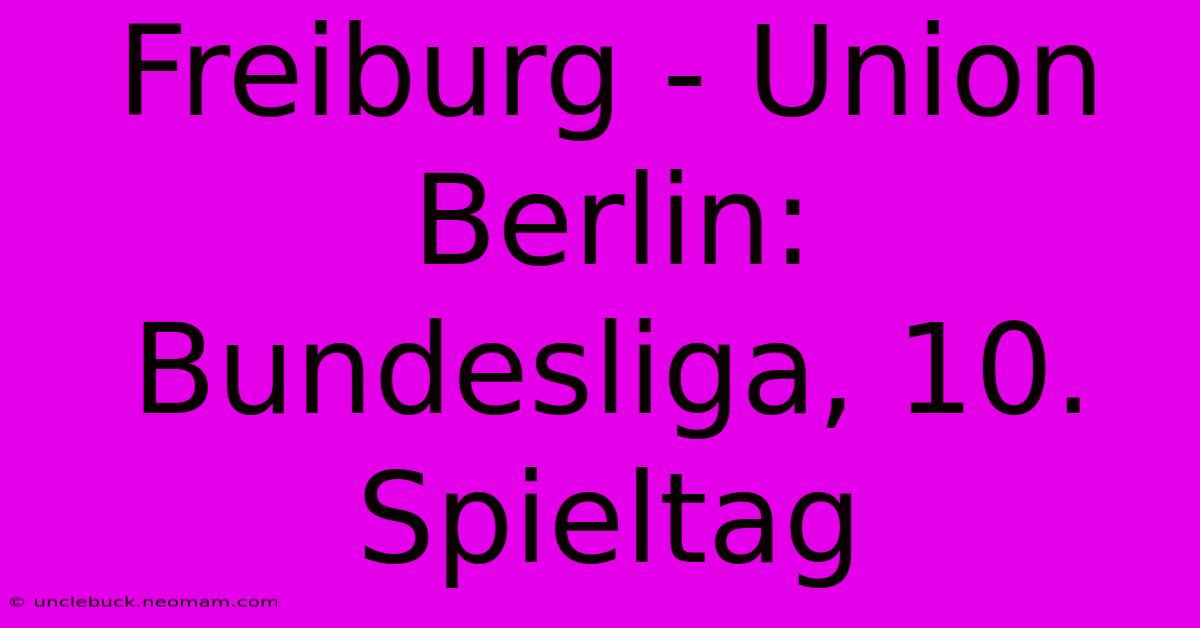 Freiburg - Union Berlin: Bundesliga, 10. Spieltag