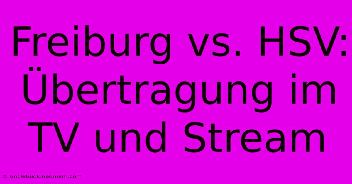 Freiburg Vs. HSV: Übertragung Im TV Und Stream