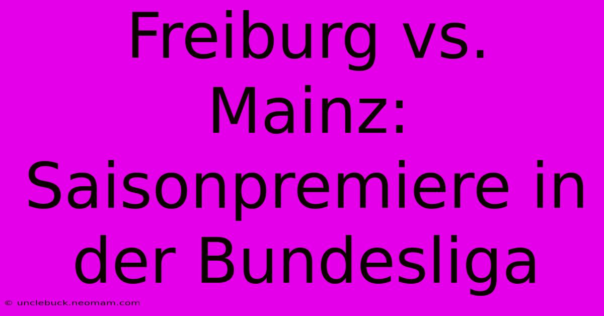 Freiburg Vs. Mainz: Saisonpremiere In Der Bundesliga