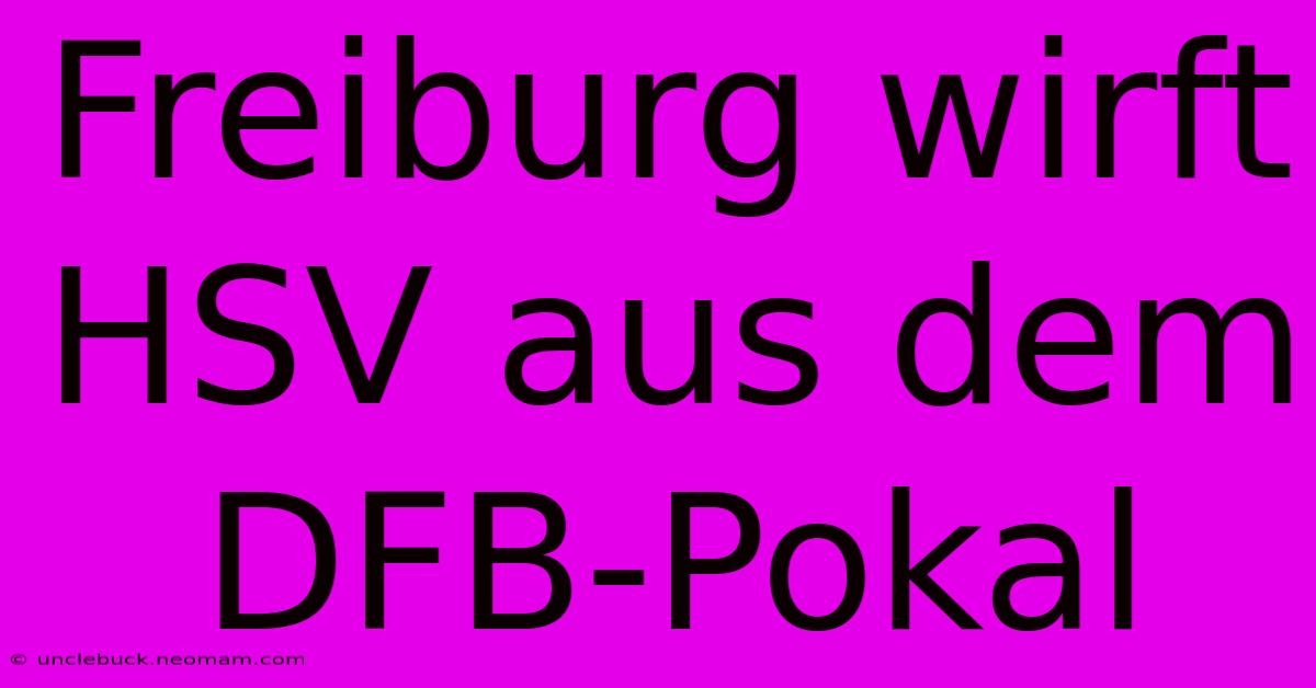 Freiburg Wirft HSV Aus Dem DFB-Pokal