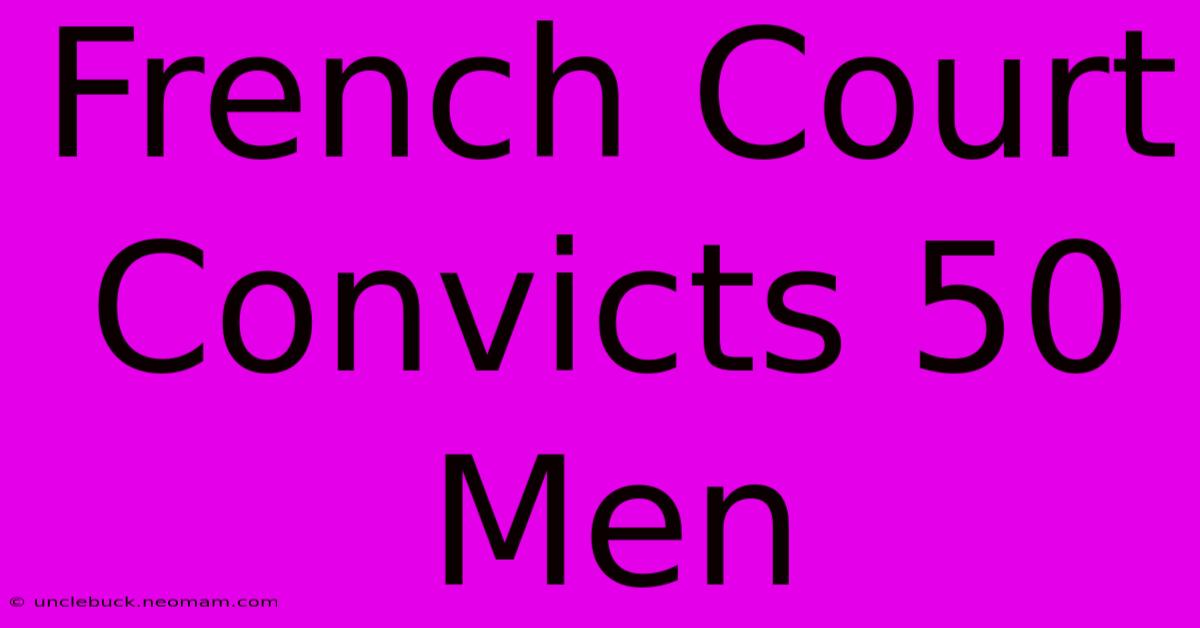 French Court Convicts 50 Men