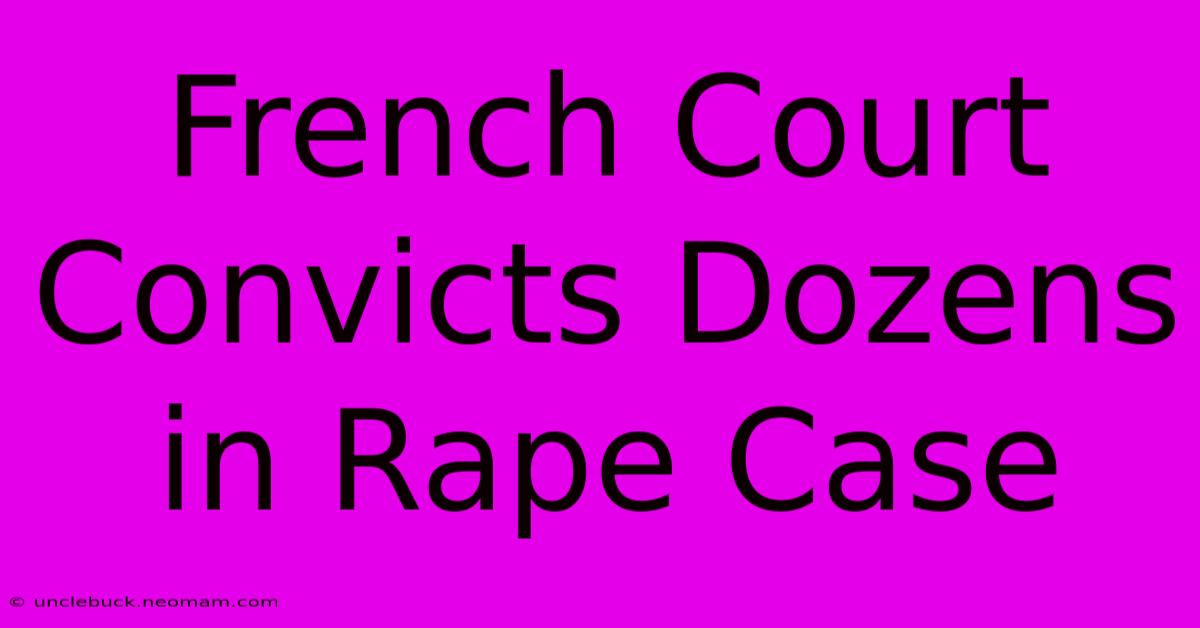 French Court Convicts Dozens In Rape Case