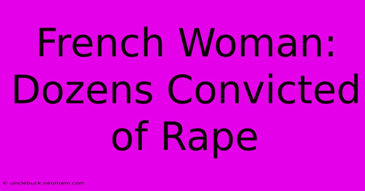 French Woman: Dozens Convicted Of Rape