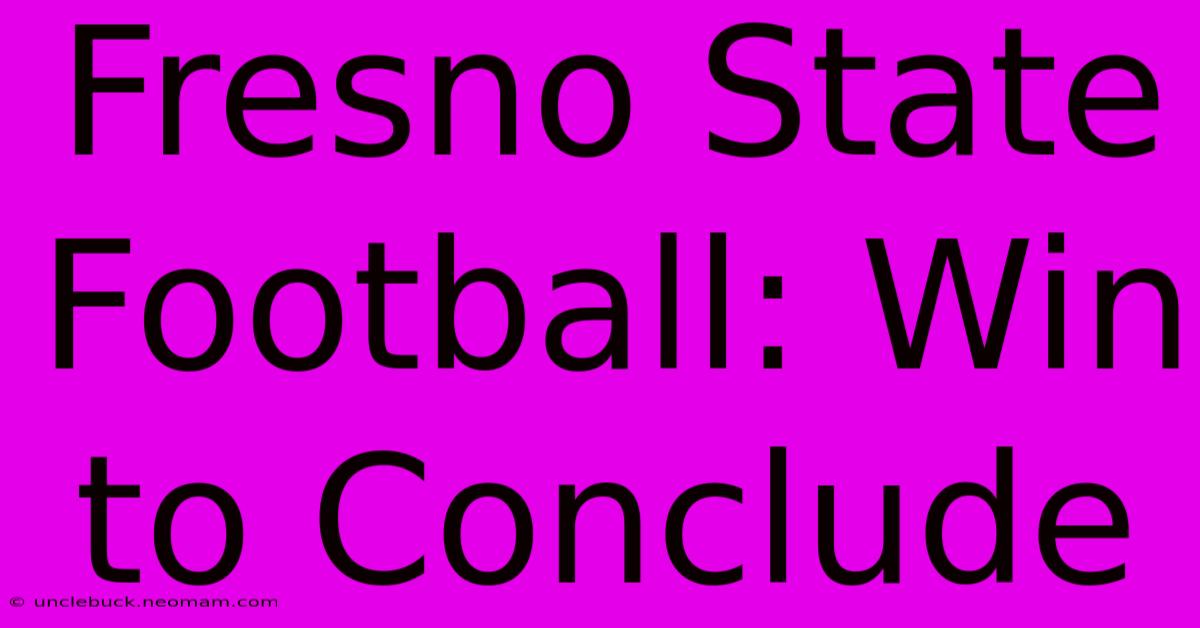 Fresno State Football: Win To Conclude