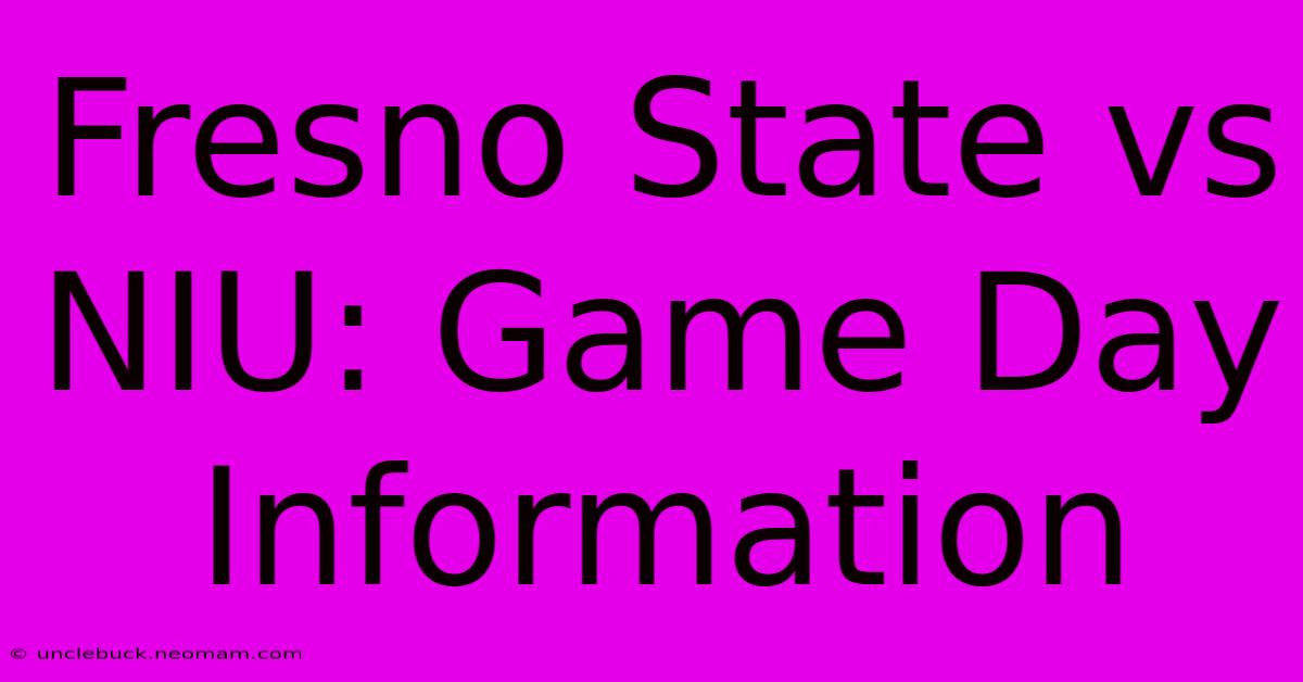 Fresno State Vs NIU: Game Day Information