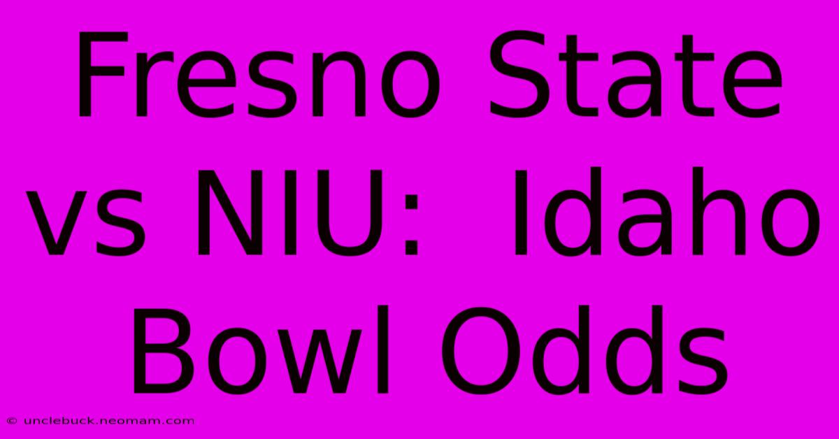 Fresno State Vs NIU:  Idaho Bowl Odds