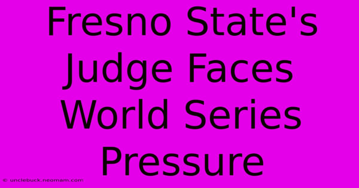 Fresno State's Judge Faces World Series Pressure