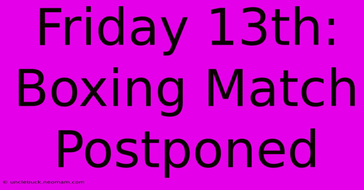 Friday 13th: Boxing Match Postponed