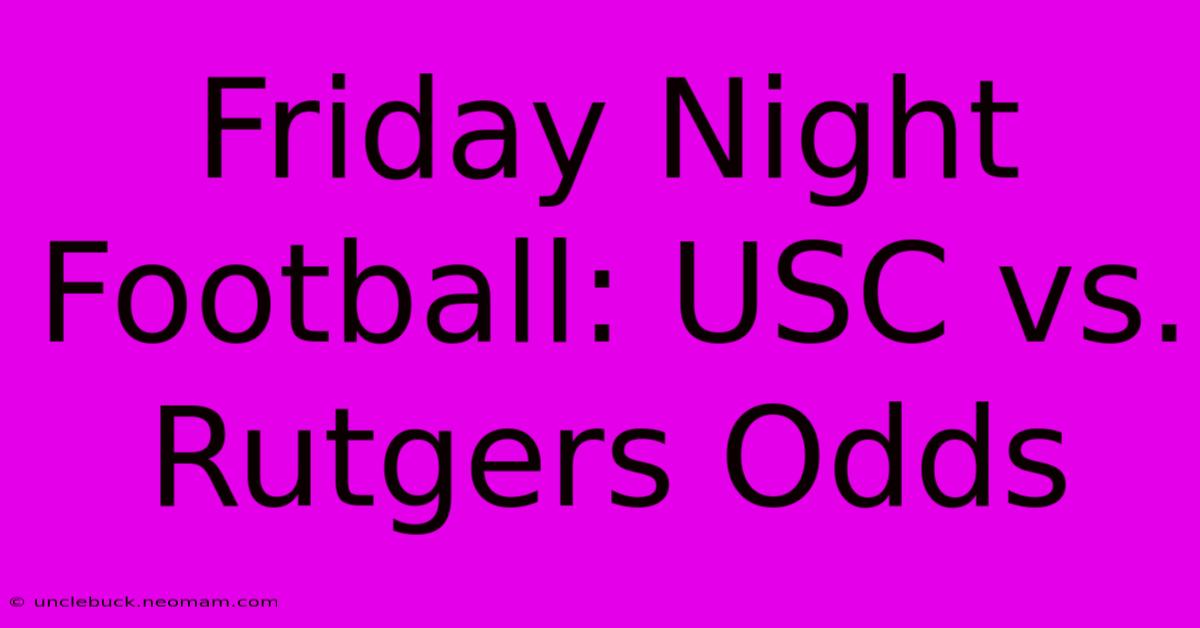 Friday Night Football: USC Vs. Rutgers Odds