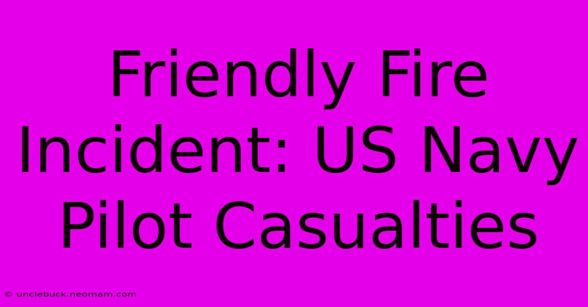 Friendly Fire Incident: US Navy Pilot Casualties