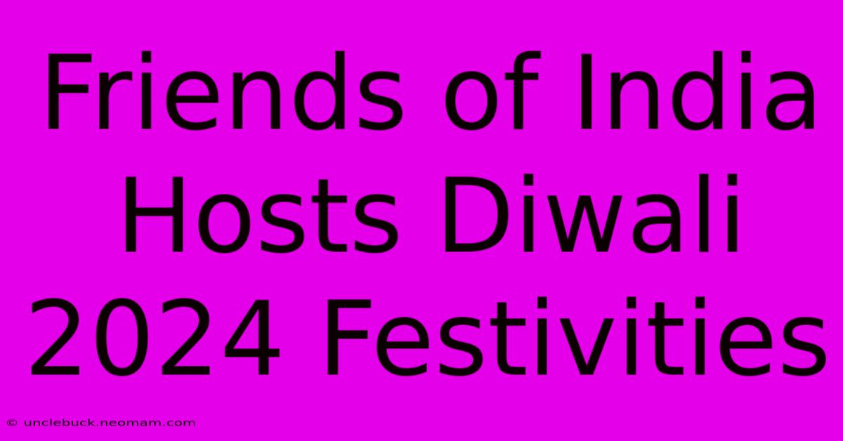 Friends Of India Hosts Diwali 2024 Festivities