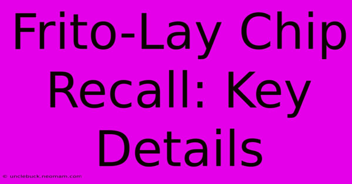 Frito-Lay Chip Recall: Key Details