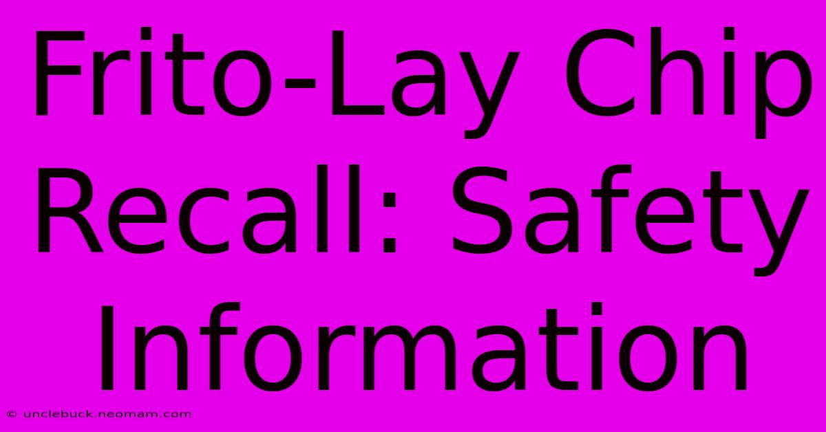 Frito-Lay Chip Recall: Safety Information