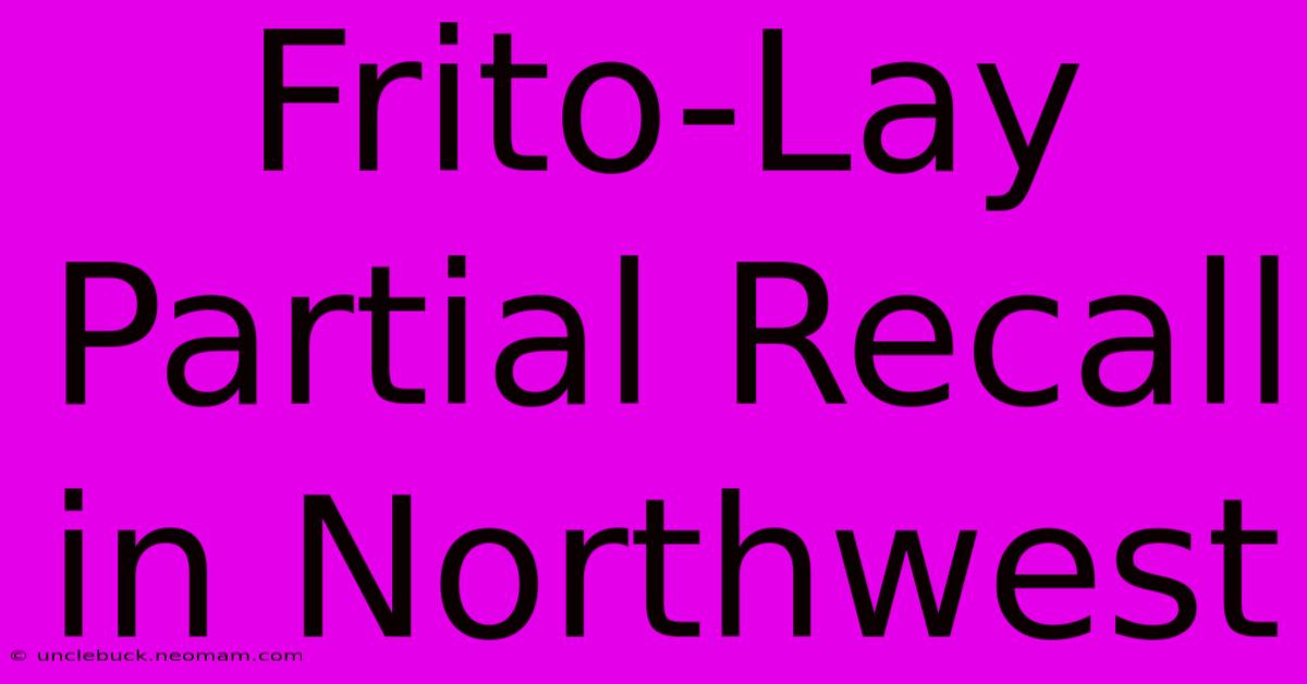 Frito-Lay Partial Recall In Northwest