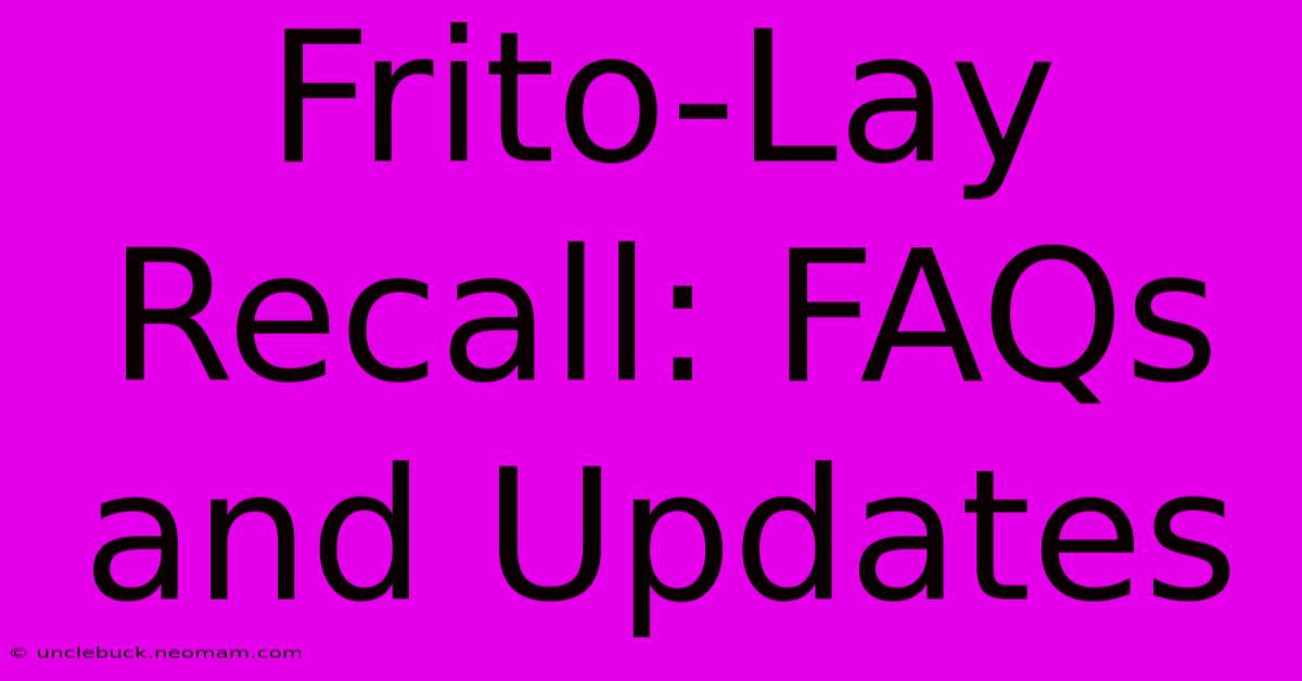 Frito-Lay Recall: FAQs And Updates