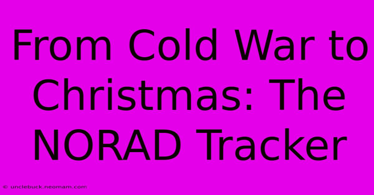 From Cold War To Christmas: The NORAD Tracker