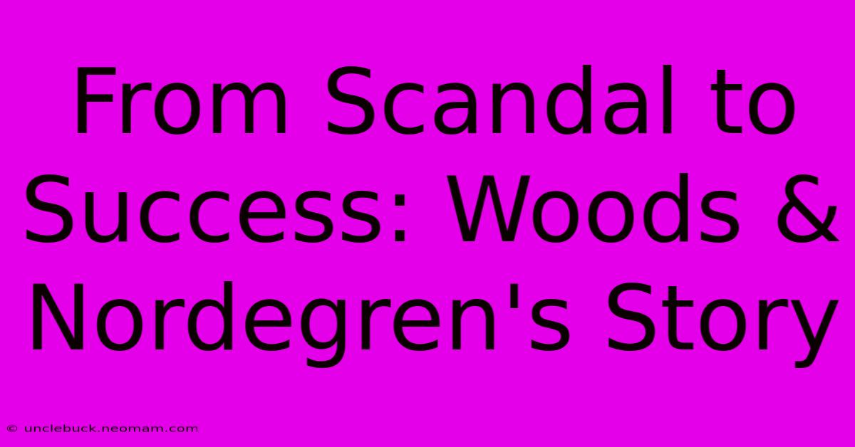 From Scandal To Success: Woods & Nordegren's Story