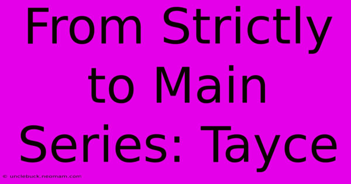 From Strictly To Main Series: Tayce