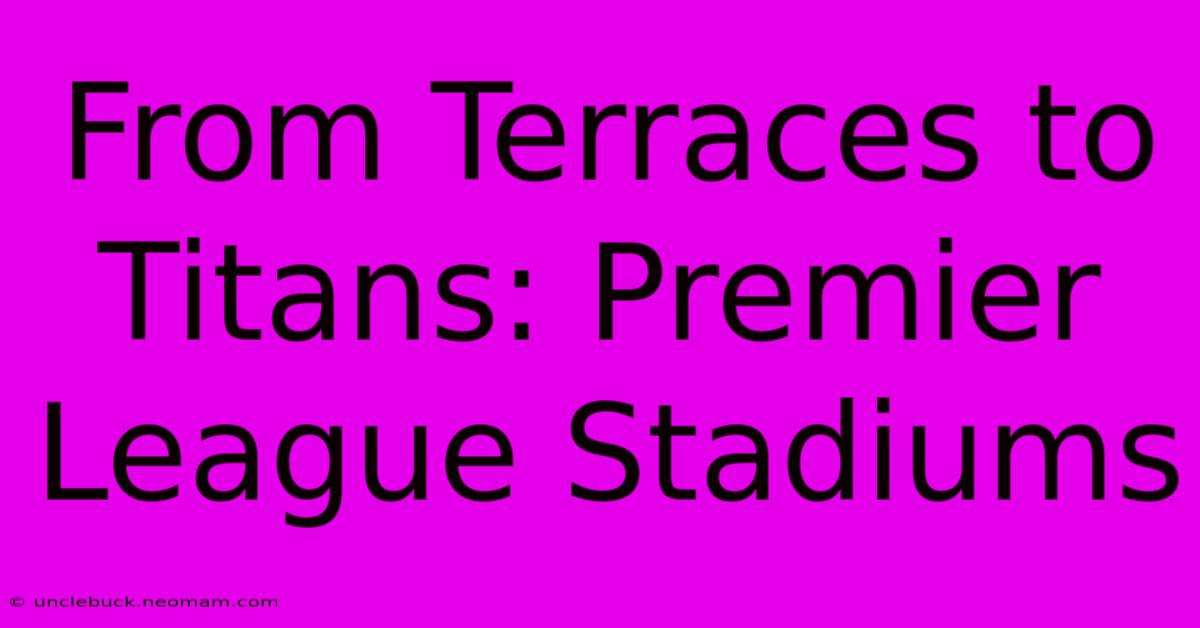 From Terraces To Titans: Premier League Stadiums