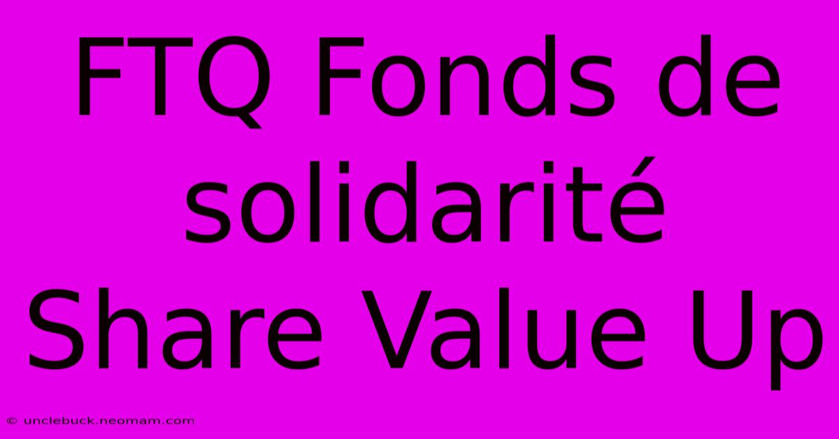 FTQ Fonds De Solidarité Share Value Up