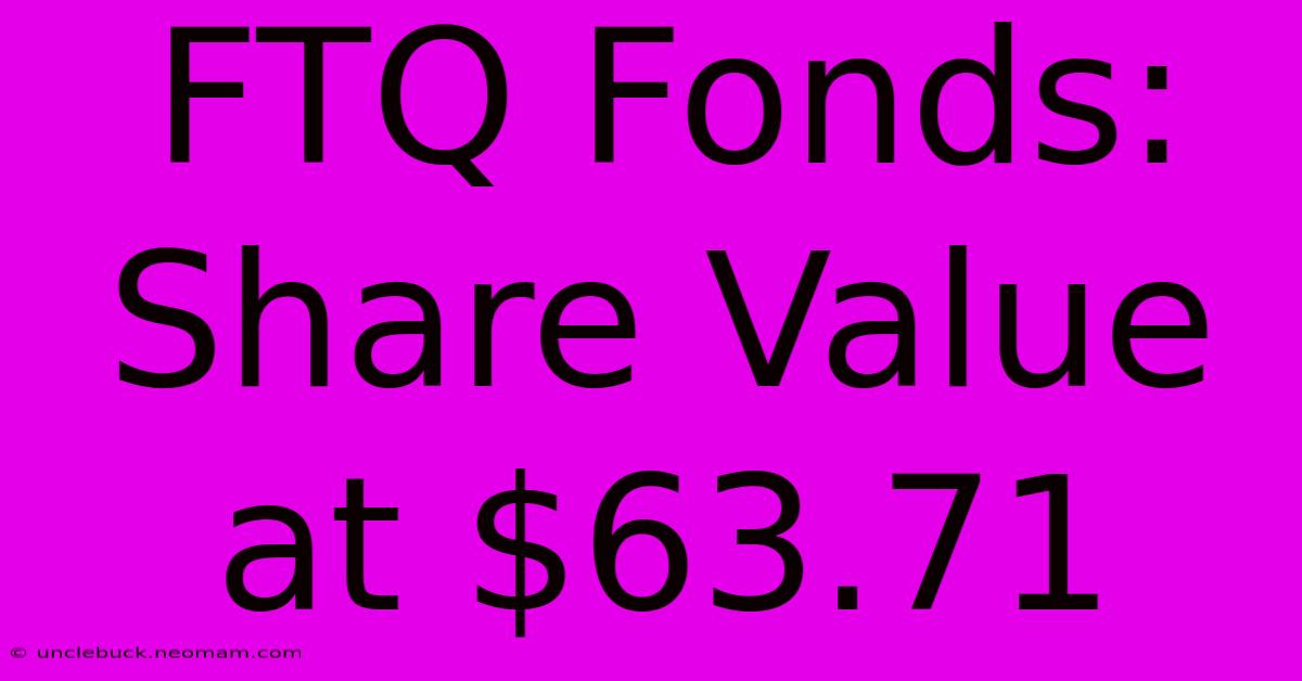 FTQ Fonds: Share Value At $63.71