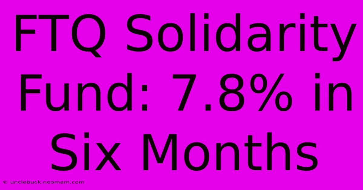 FTQ Solidarity Fund: 7.8% In Six Months