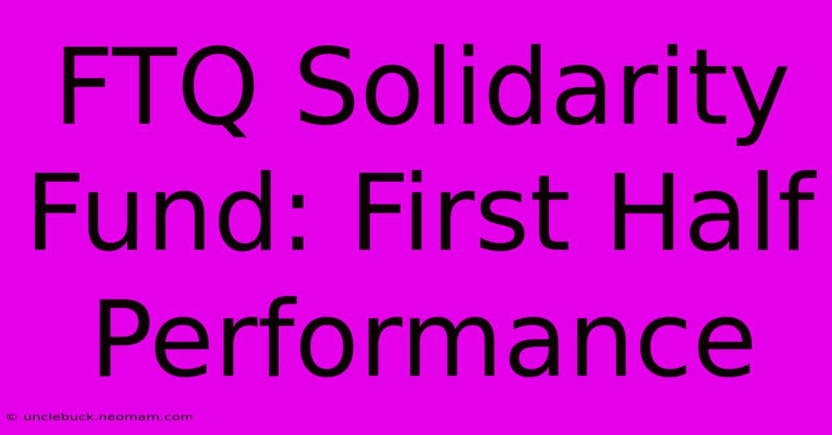 FTQ Solidarity Fund: First Half Performance