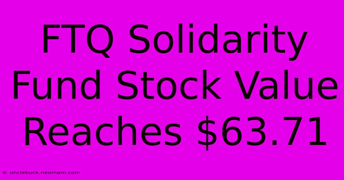 FTQ Solidarity Fund Stock Value Reaches $63.71