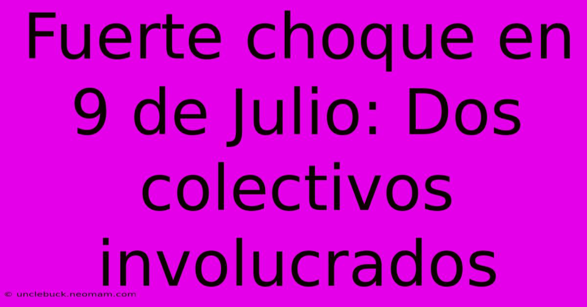 Fuerte Choque En 9 De Julio: Dos Colectivos Involucrados