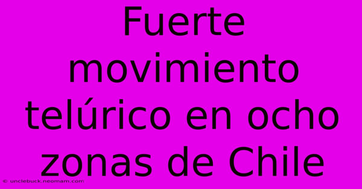 Fuerte Movimiento Telúrico En Ocho Zonas De Chile