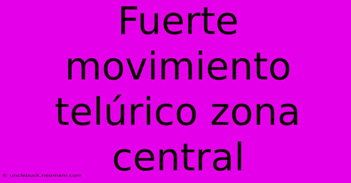 Fuerte Movimiento Telúrico Zona Central