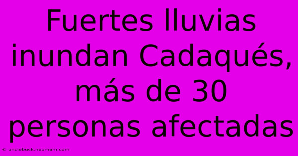 Fuertes Lluvias Inundan Cadaqués, Más De 30 Personas Afectadas