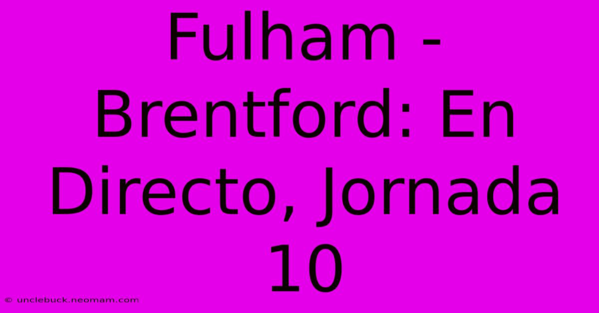 Fulham - Brentford: En Directo, Jornada 10