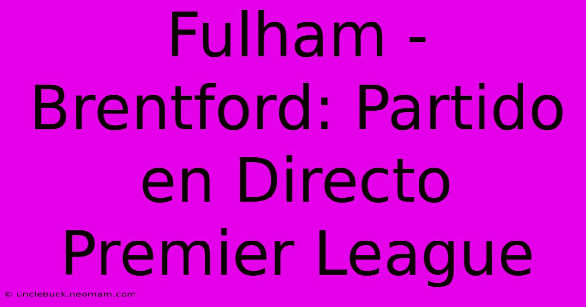 Fulham - Brentford: Partido En Directo Premier League