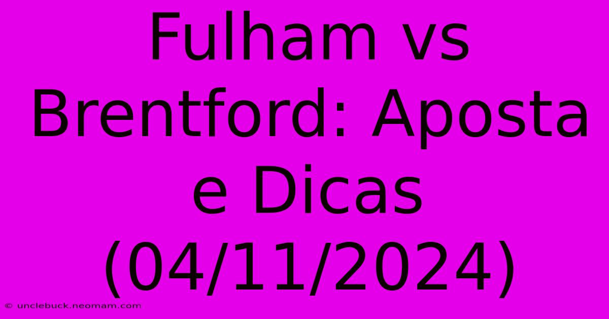 Fulham Vs Brentford: Aposta E Dicas (04/11/2024)