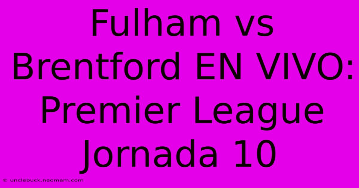 Fulham Vs Brentford EN VIVO: Premier League Jornada 10