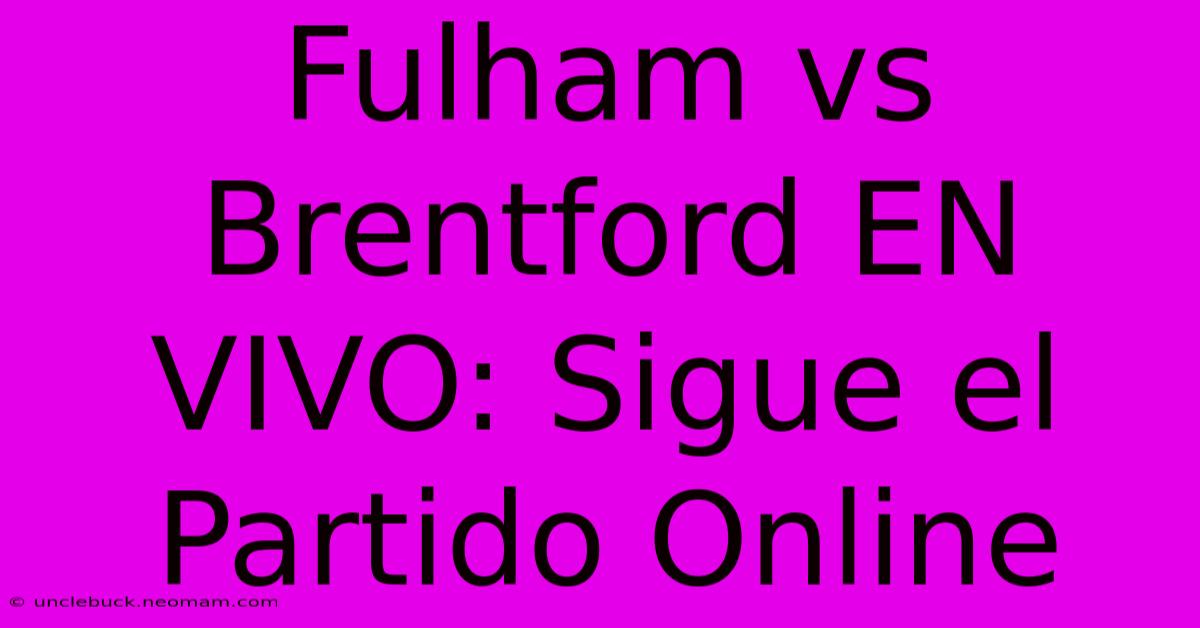 Fulham Vs Brentford EN VIVO: Sigue El Partido Online