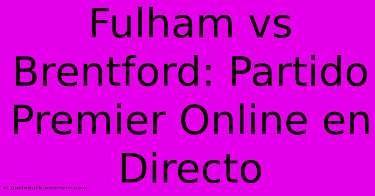 Fulham Vs Brentford: Partido Premier Online En Directo 