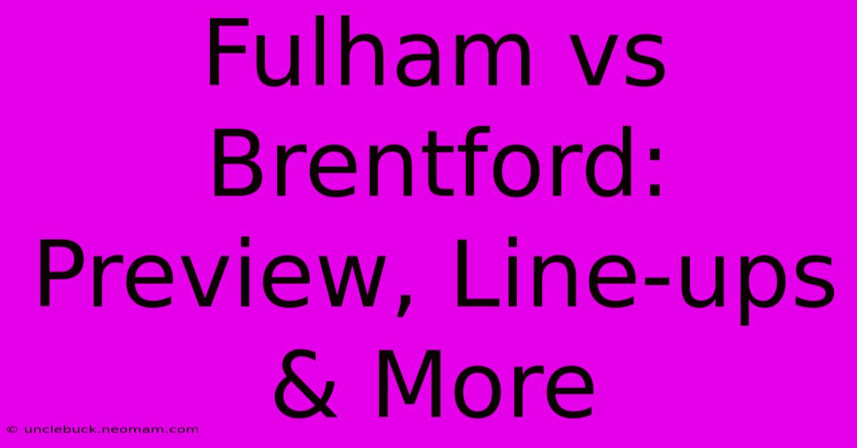 Fulham Vs Brentford: Preview, Line-ups & More 