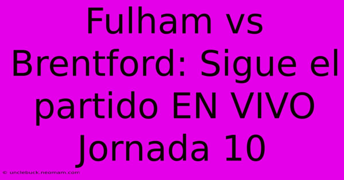 Fulham Vs Brentford: Sigue El Partido EN VIVO Jornada 10