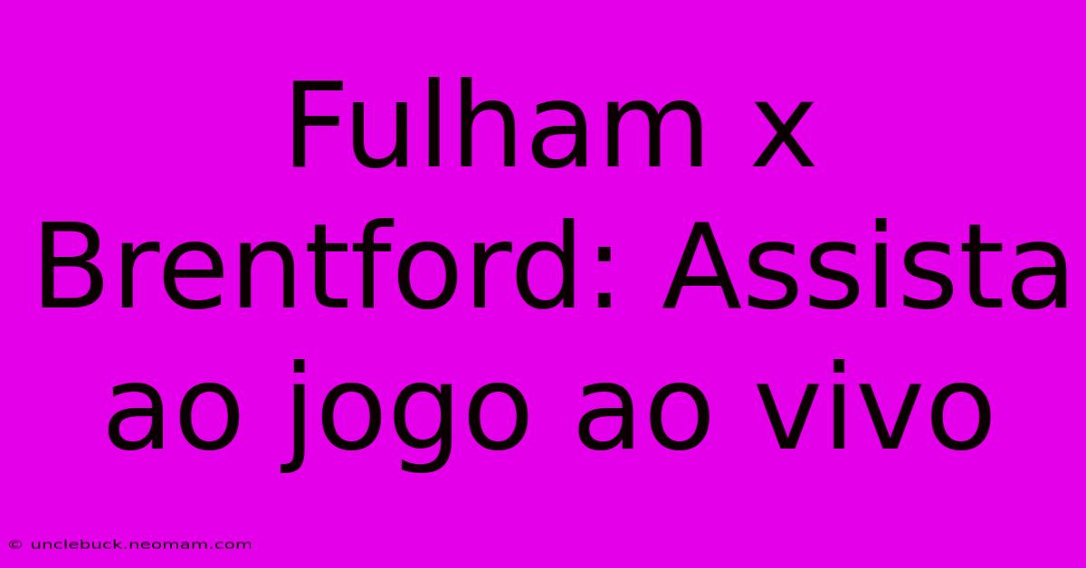 Fulham X Brentford: Assista Ao Jogo Ao Vivo