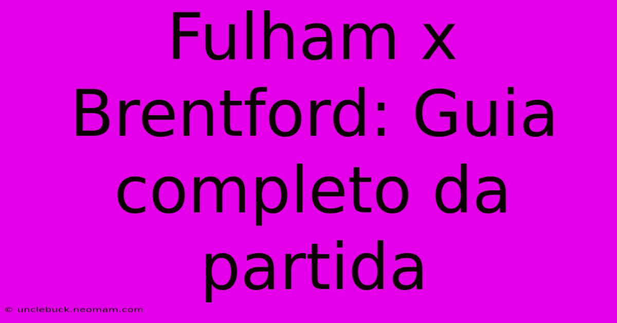 Fulham X Brentford: Guia Completo Da Partida