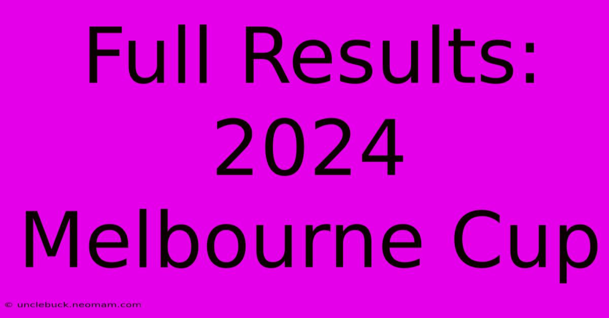 Full Results: 2024 Melbourne Cup