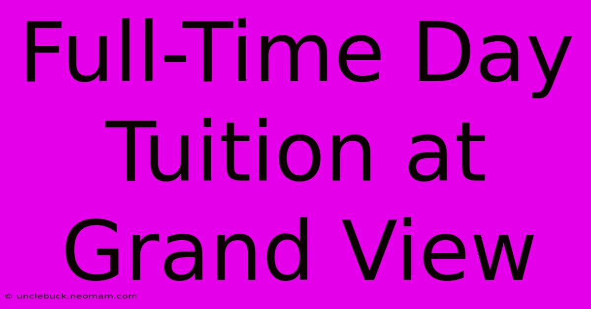 Full-Time Day Tuition At Grand View