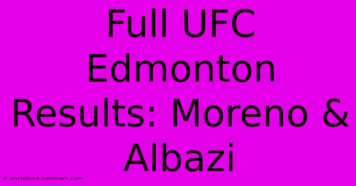 Full UFC Edmonton Results: Moreno & Albazi