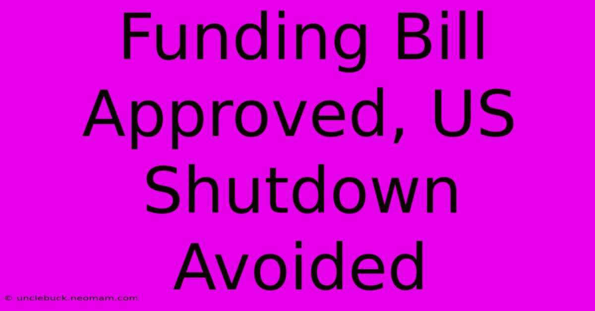 Funding Bill Approved, US Shutdown Avoided