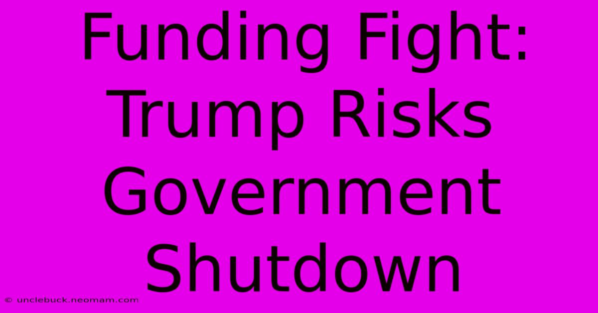 Funding Fight: Trump Risks Government Shutdown